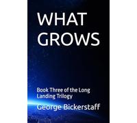 WHAT GROWS: Book Three of the Long Landing Trilogy: 5