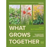 What Grows Together: Fail-Safe Plant Combinations for Every Garden by Jamie Butt