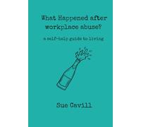 What happened after workplace abuse?: a guide to living (workplace survival kit)