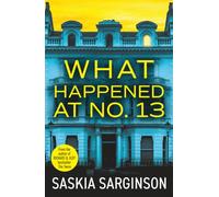 What Happened at No. 13: The BRAND NEW absolutely addictive psychological thriller from Richard & Judy bestselling author Saskia Sarginson