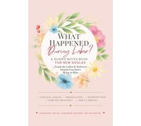 What Happened During Labor?: A Guided Labor Notes Book for New Doulas to Track Birth Details, Interventions, Comfort Measures, and Baby’s Arrival