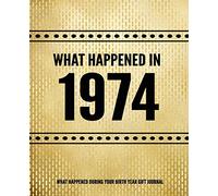 What Happened In 1974 - What Happened During Your Birth Year Gift Journal: The Year You Were Born Book 7.5x9.25 120 Pg Journal Notebook Better Than A Card Birthday Retirement Cheap Gift