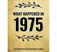 What Happened In 1975 - What Happened During Your Birth Year Gift Journal: The Year You Were Born Book 7.5x9.25 120 Pg Journal Notebook Better Than A Card Birthday Retirement Cheap Gift