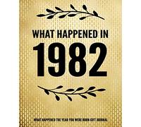 What Happened In 1982 - What Happened During Your Birth Year Gift Journal: The Year You Were Born Book 7.5x9.25 120 Pg Journal Notebook Better Than A Card 38th Birthday Gift