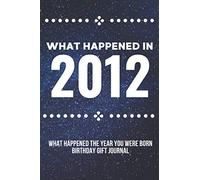 What Happened In 2012 What Happened During Your Birth Year Gift Journal: Lined notebook elegant Simple , gift for 1th Birthday for men, women, ... best friend, wife, husband, co-worker