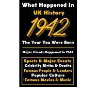 What Happened in UK History 1942 The Year You Were Born: Special Gift for People Who Born In United Kingdom 1942 - All Important Historical Facts ... Events, Popular Culture, Famous People...)