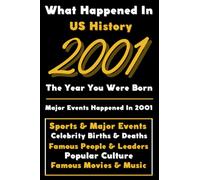 What Happened in US History 2001 The Year You Were Born: Special Gift for People Who Born In United States 2001 - All Important Historical Facts ... Events, Popular Culture, Famous People...)