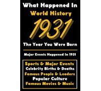 What Happened in World History 1931 The Year You Were Born: Special Gift for People Who Born In 1931 - All Important Historical Facts (Sports & Major Events, Popular Culture, Famous People...)