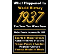 What Happened in World History 1937 The Year You Were Born: Special Gift for People Who Born In 1937 - All Important Historical Facts (Sports & Major Events, Popular Culture, Famous People...)