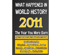 What Happened in World History 2011 The Year You Were Born: Unique Anniversary Gift for People Who Born in 2011 | All Major Historical Events | ... Culture,Famous People,Economy...)