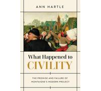 What Happened to Civility : The Promise and Failure of Montaigne's Modern Project