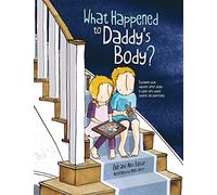 What Happened to Daddy's Body?: Explaining what happens after death in words very young children can understand