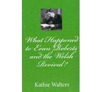 What Happened to Evan Roberts and the Welsh Revival?