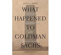 [[What Happened to Goldman Sachs: An Insider's Story of Organizational Drift and Its Unintended Consequences]] [By: Steven G Mandis] [October, 2013]