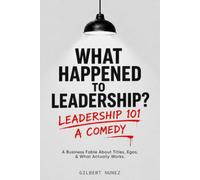 What Happened to Leadership?: Leadership 101 a Comedy