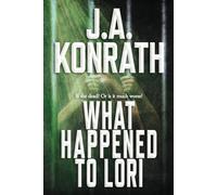 What Happened To Lori - The Complete Epic: 9 (The Konrath Dark Thriller Collective)
