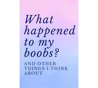 What Happened To My Boobs? And Other Things I Think About: A Funny Present For New Moms Navigating Their Post-Birth Bodies (Things I Can't Say Out Loud)