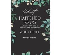 What Happened To Us?: A Christian Wife's Guide To Restoring Love In Your Marriage Study Guide