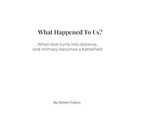What Happened To Us?: When love turns into distance, and intimacy becomes a battlefield