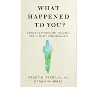 What Happened to You?: Conversations on Trauma, Resilience, and Healing by Winfr