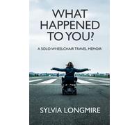 What Happened to You?: A Solo Wheelchair Travel Memoir