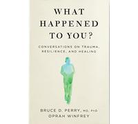 What Happened to You?: Conversations on Trauma, Resilience, and Healing by Winfr