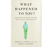 What Happened to You?: Conversations on Trauma, Resilience, and Healing by Winfr