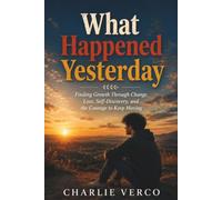 WHAT HAPPENED YESTERDAY: Finding Growth Through Change, Loss, Self-Discovery, and the Courage to Keep Moving