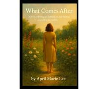 What Happens After: A story of letting go, holding on, and finding yourself in the middle