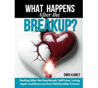 What Happens After the Breakup?: Healing after the heartbreak, self love, loving again and recovery from relationship trauma