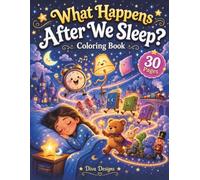 What Happens After We Sleep? Coloring Book : For kids 8+ ages, teens and adults : 30 fun, creative, and entertaining coloring pages designed to spark ... and make every coloring session an adventure.