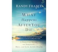 What Happens After You Die: A Biblical Guide to Paradise, Hell, and Life After Death
