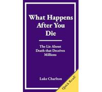 What Happens After You Die: The Lie About Death that Deceives Millions