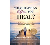 WHAT HAPPENS AFTER YOU HEAL?: Moving From Survival Into A Life That Is Fully Yours