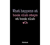 What Happens At Book Club Stays At Book Club: Book Club Notebook, Blank Paperback Book For Writing Notes, 120 Pages, college ruled, perfect for a ... their novel to discuss at the next meeting