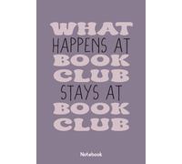 What Happens At Book Club Stays At Book Club: Book Club Notebook, Blank Paperback Book For Writing Notes, 120 Pages, college ruled, perfect for a ... their novel to discuss at the next meeting