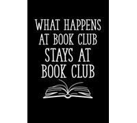What Happens At Book Club Stays At Book Club: Book Club Notebook, Blank Paperback Book For Writing Notes, 120 Pages, college ruled, perfect for a ... their novel to discuss at the next meeting