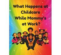 What happens at Chilcare While Mommy's at work: A Day of Learning, Friendship, and Fun