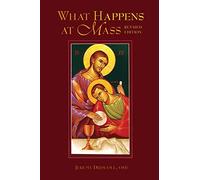 What Happens at Mass: Unfolding the Meaning of the Church's Eucharist