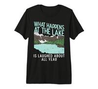 What Happens at The Lake is Laughed About All Year Premium T-Shirt