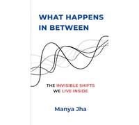 What Happens In Between: The Invisible Shifts We Live Inside