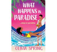 What Happens in Paradise: A SUPER HOT romance with workplace and forced proximity tropes set in the Caribbean from Olivia Spring for 2025 (The Love Hotel, 2)