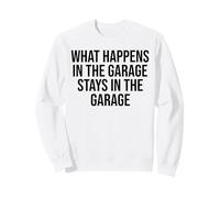 What Happens In the Garage Stays In The Garage Funny Sweatshirt