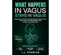 What Happens in Vagus Stays in Vagus: Release Your Body from Stress-related Anxiety, Pain, & Inflammation: The ‘No Big Deal Way’ to Reset Your Vagal Nerve