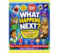 What Happens Next?: 100 Surprising Animal, Human Body, Science, Space, Nature, and History Mysteries for Kids Ages 7-12-Easy to Read, Fun to Explore, ... and a Better Understanding of the World