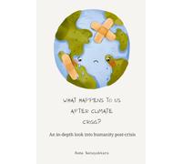 What Happens to Us After Climate Crisis?: An in-depth look into humanity post-crisis