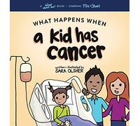 What Happens When a Kid Has Cancer: A Book about Childhood Cancer for Kids