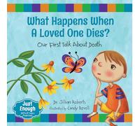 What Happens When a Loved One Dies?: Our First Talk About Death (Just Enough Difficult Topics Made Easy)