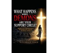 WHAT HAPPENS WHEN DEMONS ARE YOUR SUPPORT CIRCLE?: Breaking Cycles, Rebuilding Identity, and Walking in Faith