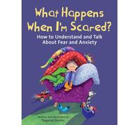 What Happens When I'm Scared?: How to Understand and Talk About Fear and Anxiety (The Safe Child, Happy Parent Series)
